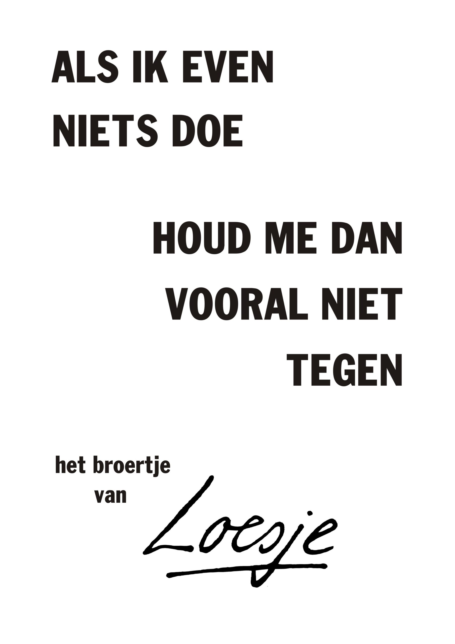 Als Ik Even Niets Doe Hou Me Dan Vooral Niet Tegen Loesje