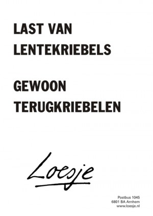 Last van lentekriebels gewoon terug kriebelen.