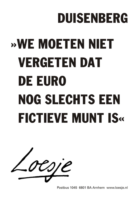 Duisenberg “We moeten niet vergeten dat de euro nog slechts een fictieve munt is”.
