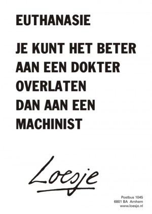 Euthanasie je kunt het beter aan een doktor overlaten dan aan een machinist