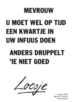 Mevrouw u moet wel op tijd een kwartje in uw infuus doen anders druppelt ‘ie niet goed