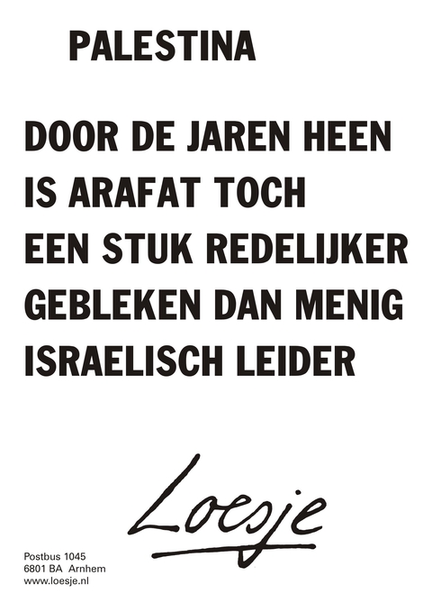 Palestina; door de jaren heen is Arafat toch een stuk redelijker gebleken dan menig Israelisch leider