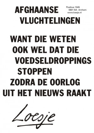 Aghaanse vluchtelingen; want die weten ook wel dat die voedseldroppings stoppen zodra de oorlog uit het nieuws raakt