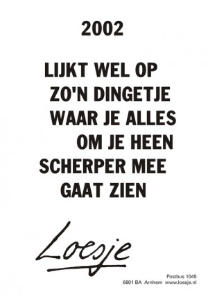 2002; lijkt wel op zo’n dingetje waar je alles om je heen scherper mee gaat zien