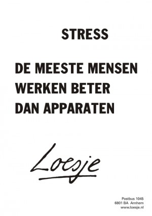 Stress; de meeste mensen werken beter dan apparaten