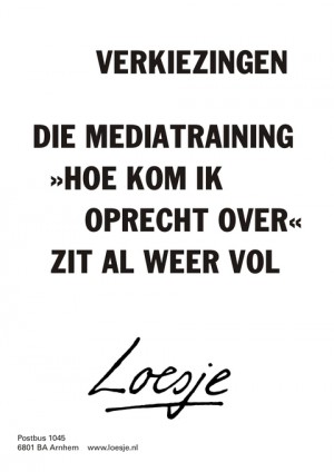 Verkiezingen; die mediatraining »hoe kom ik oprecht over« zat al weer vol