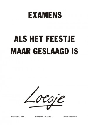 Examens; als het feestje maar geslaagd is.