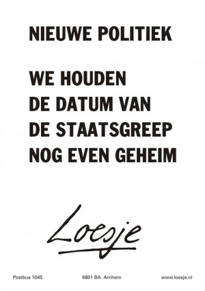 Nieuwe politiek we houden de datum van de staatsgreep nog even geheim.