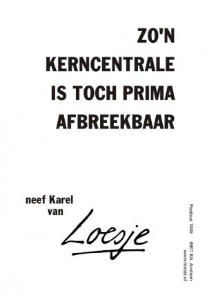 Zo’n kerncentrale is toch prima afbreekbaar -neef Karel van-