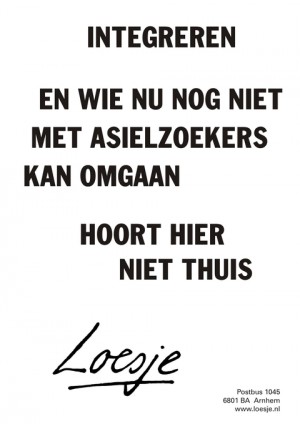 Integreren; en wie nu nog niet met asielzoekers kan omgaan hoort hier niet thuis.