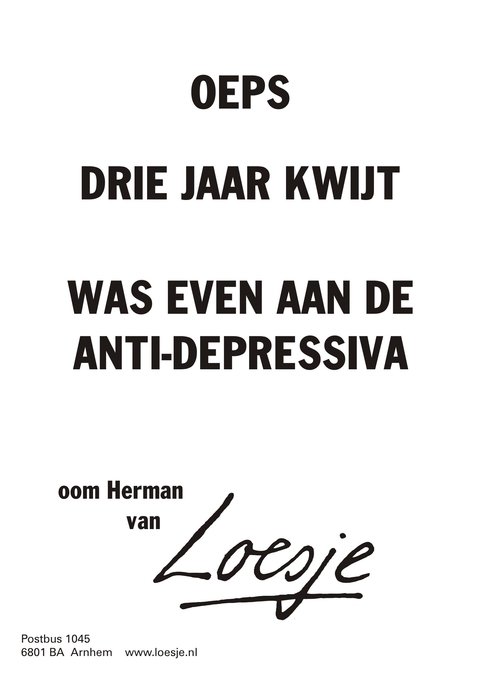 Oeps drie jaar kwijt was even aan de anti-depressiva -oom Herman van-