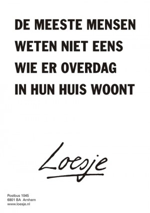 De meeste mensen weten niet eens wie er overdag in hun huis woont.