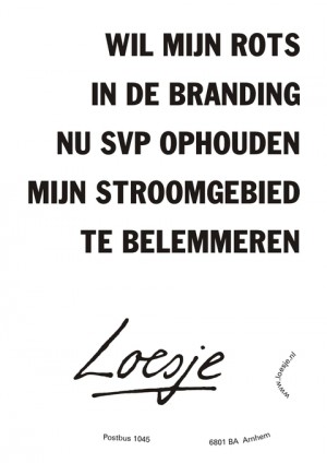 Wil mijn rots in de branding nu svp ophouden mijn stroomgebied te belemmeren.