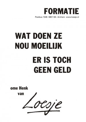 Formatie; wat doen ze nou moeilijk er is toch geen geld -ome Henk van-