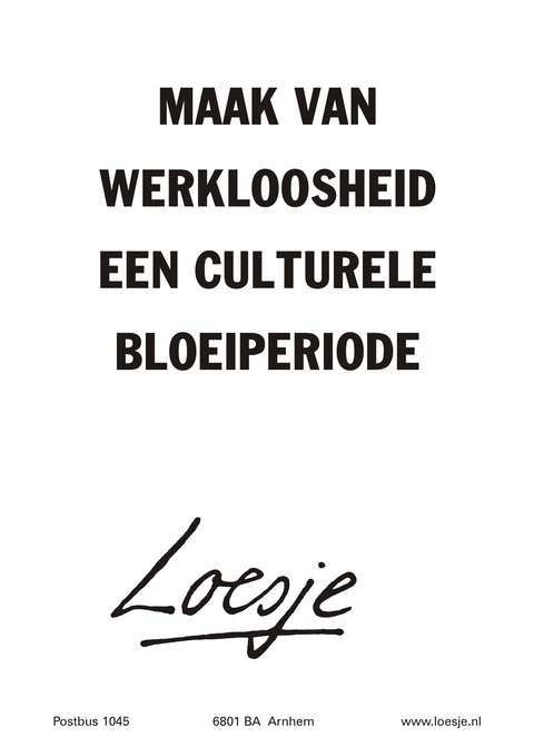 Maak van werkloosheid een culturele bloeiperiode.