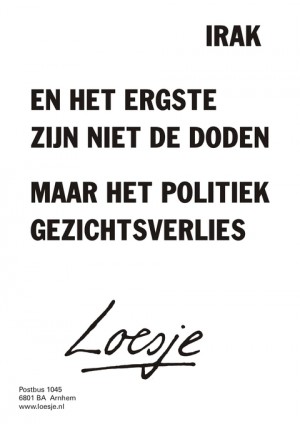 Irak; en het ergste zijn niet de doden maar het politiek gezichtsverlies.