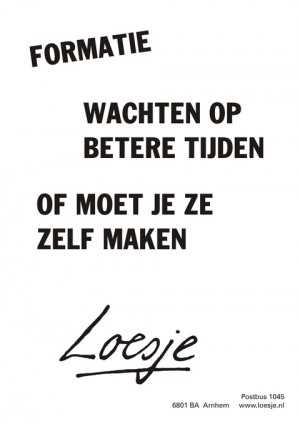 Formatie; wachten op betere tijden of moet je ze zelf maken.