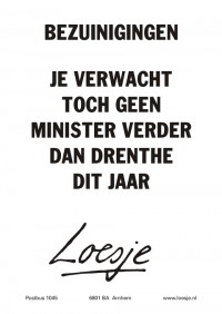 Bezuinigingen; je verwacht toch geen minister verder dan Drenthe dit jaar.