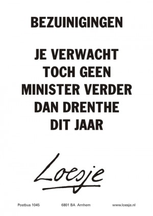 Bezuinigingen; je verwacht toch geen minister verder dan Drenthe dit jaar.