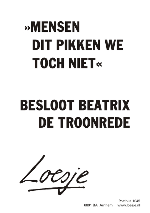 “Mensen dit pikken we toch niet” besloot Beatrix de troonrede.