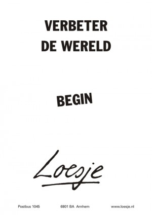 Verbeter de wereld; begin.