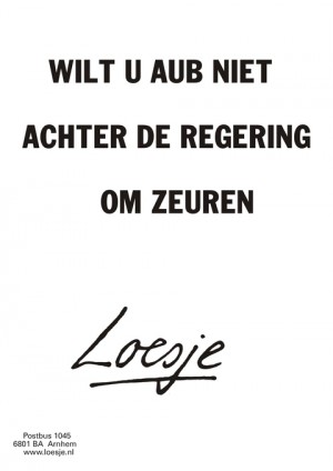 Wilt u aub niet achter de regering om zeuren