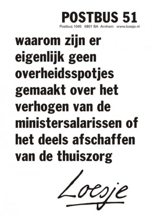 postbus 51 waarom zijn er eigenlijk geen overheidsspotjes gemaakt over het verhogen van de ministersalarissen of het deels afschaffen van de thuiszorg