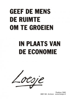 geef de mens de ruimte om te groeien in plaats van de economie