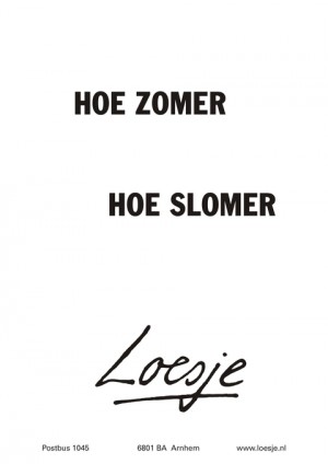 Hoe zomer hoe slomer.