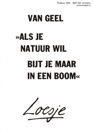 Van Geel. “Als je natuur wil bijt je maar in een boom.”