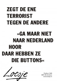 Zegt de ene terrorist tegen de andere; “Ga niet naar Nederland hoor daar hebben ze van die buttons”.
