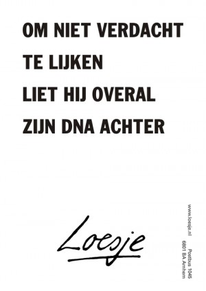 Om niet verdacht te lijken liet hij overal zijn DNA achter.