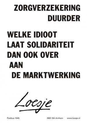 Zorgverzekering duurder. Welke idioot laat solidariteit dan ook over aan de marktwerking.