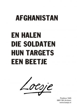Afghanistan. En halen die soldaten hun targets een beetje.
