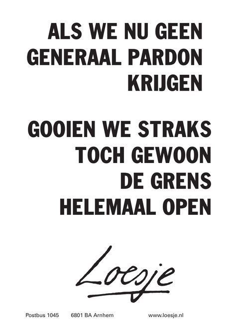 Als we nu geen generaal pardon krijgen gooien we straks toch gewoon de grens helemaal open.