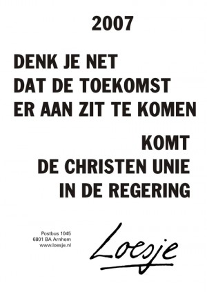 2007. denk je net dat de toekomst eraan zit te komen komt de Christen Unie in de regering.