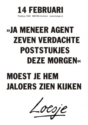 14 februari. Ja meneer agent 7 verdachte poststukjes deze morgen. Moet je ‘m jaloers zien kijken.