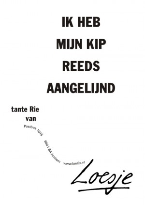 Ik heb mijn kip reeds aangelijnd. Tante Rie van.