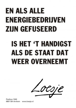 En als alle energiebedrijven zijn gefuseerd is het ‘t handigst als de staat dat weer overneemt