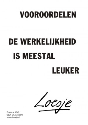 Vooroordelen. De werkelijkheid is meestal leuker.