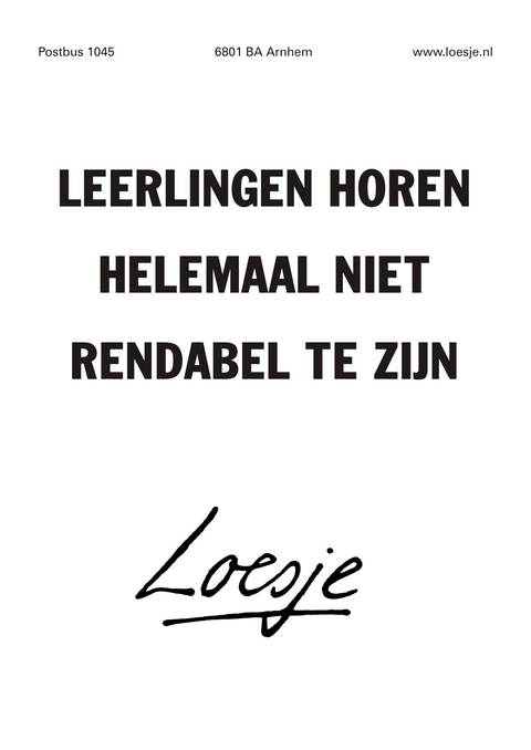 Leerlingen horen helemaal niet rendabel te zijn.