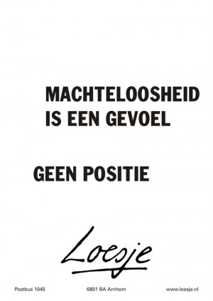 Machteloosheid is een gevoel geen positie.