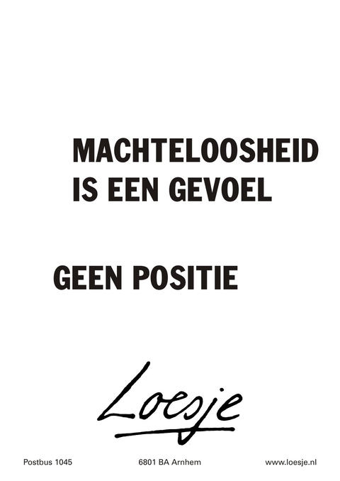 Machteloosheid is een gevoel geen positie.