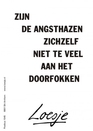 Zijn de angsthazen zichzelf niet te veel aan het doorfokken.