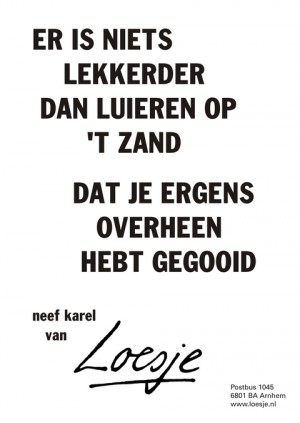 Er is niets lekkerder dan luieren op ‘t zand dat je ergens overheen hebt gegooid. Neef Karel van.