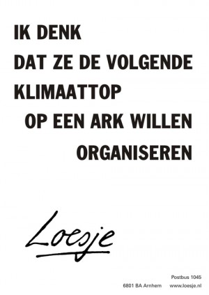 Ik denk dat ze de volgende klimaattop op een ark willen bouwen.