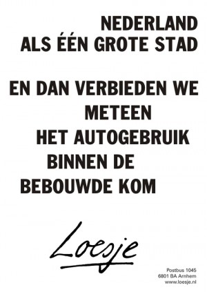 nederland als een grote stad en dan verbieden we meteen het autogebruik binnen de bebouwde kom