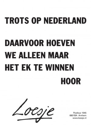 trots op nederland. Daarvoor hoeven we alleen maar het EK te winnen hoor.