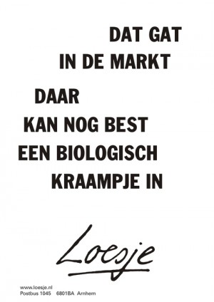 dat gat in de markt daar kan nog best een biologisch kraampje in