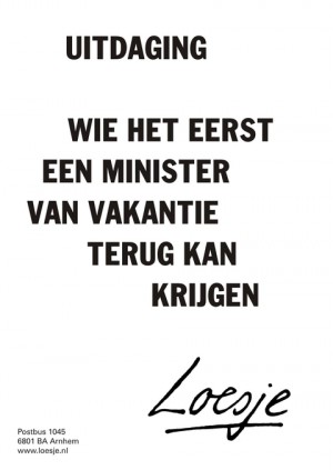 uitdaging wie het eerst een minister van vakantie terug kan krijgen